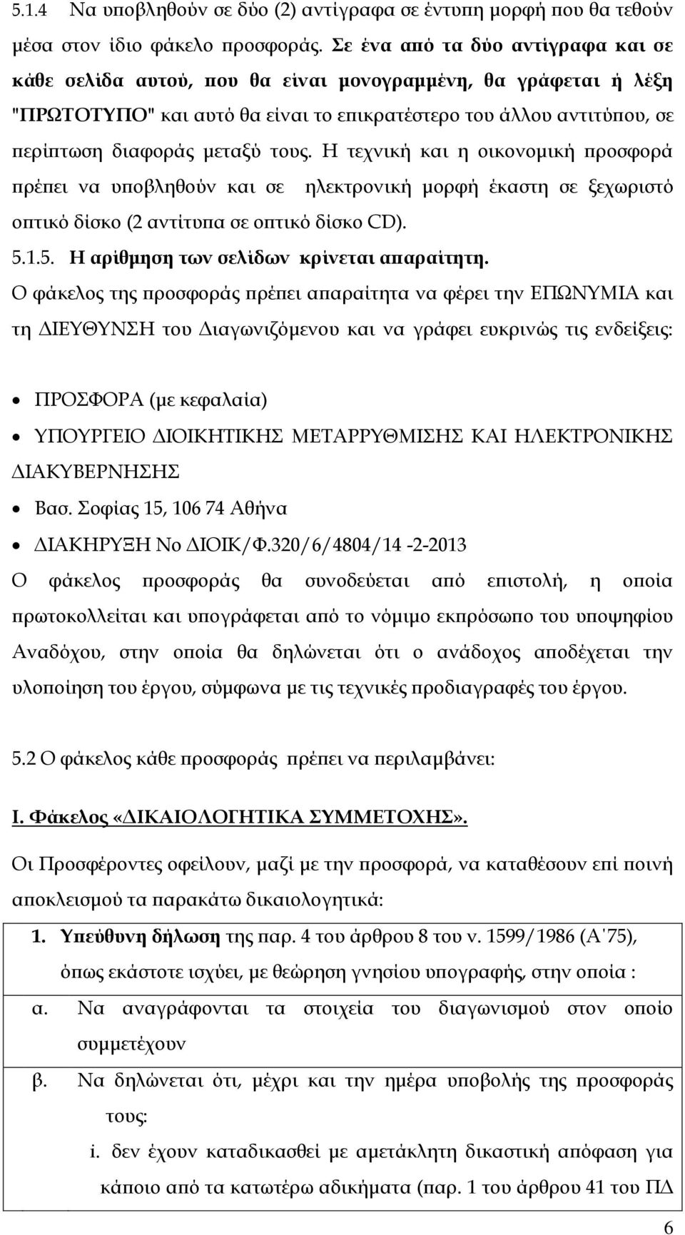 τους. Η τεχνική και η οικονομική προσφορά πρέπει να υποβληθούν και σε ηλεκτρονική μορφή έκαστη σε ξεχωριστό οπτικό δίσκο (2 αντίτυπα σε οπτικό δίσκο CD). 5.1.5. Η αρίθμηση των σελίδων κρίνεται απαραίτητη.