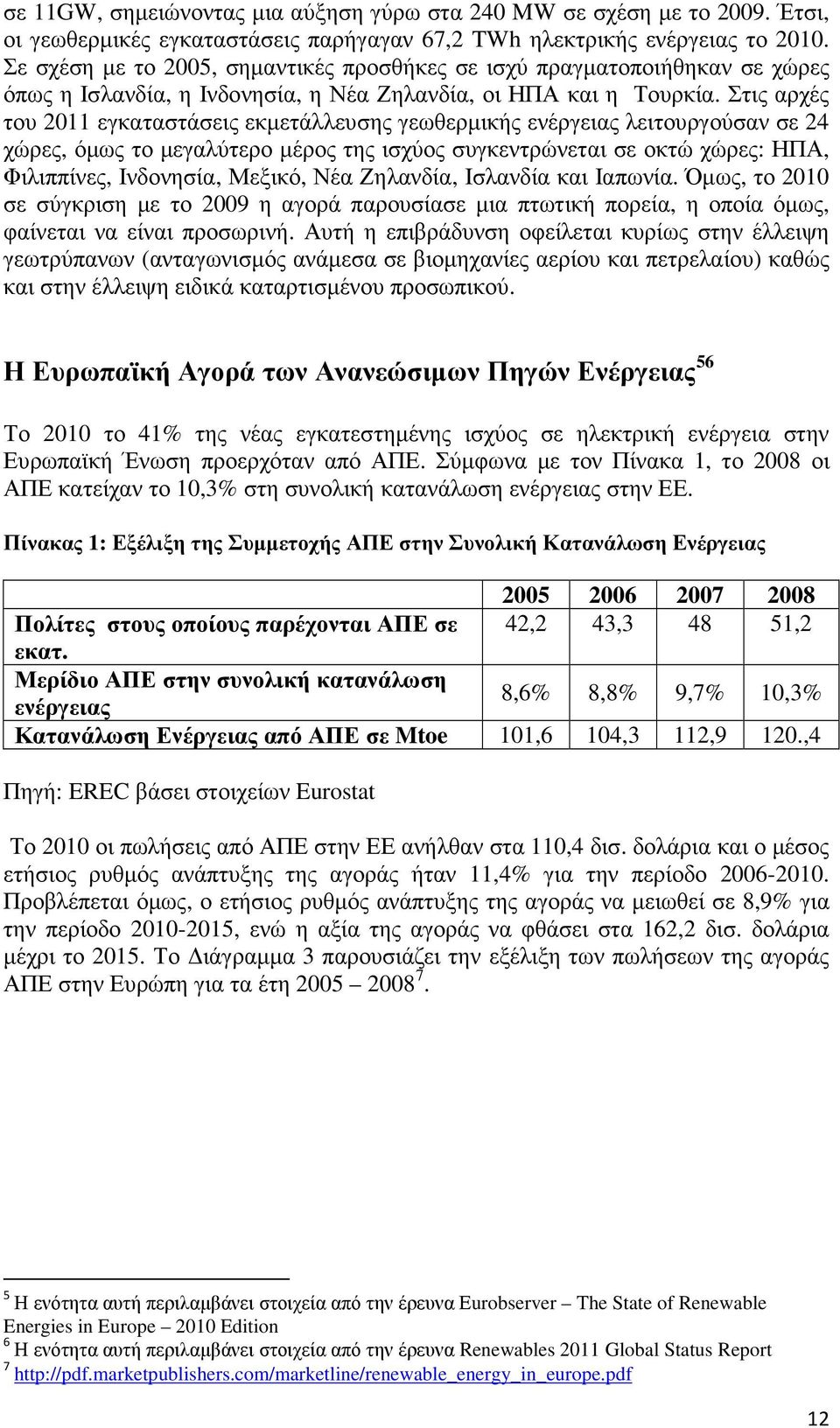 Στις αρχές του 2011 εγκαταστάσεις εκµετάλλευσης γεωθερµικής ενέργειας λειτουργούσαν σε 24 χώρες, όµως το µεγαλύτερο µέρος της ισχύος συγκεντρώνεται σε οκτώ χώρες: ΗΠΑ, Φιλιππίνες, Ινδονησία, Μεξικό,