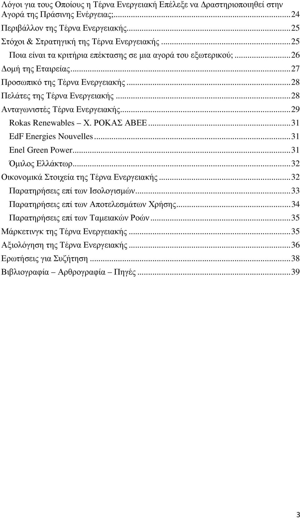 .. 28 Ανταγωνιστές Τέρνα Ενεργειακής... 29 Rokas Renewables Χ. ΡΟΚΑΣ ΑΒΕΕ... 31 EdF Energies Nouvelles... 31 Enel Green Power... 31 Όµιλος Ελλάκτωρ... 32 Οικονοµικά Στοιχεία της Τέρνα Ενεργειακής.