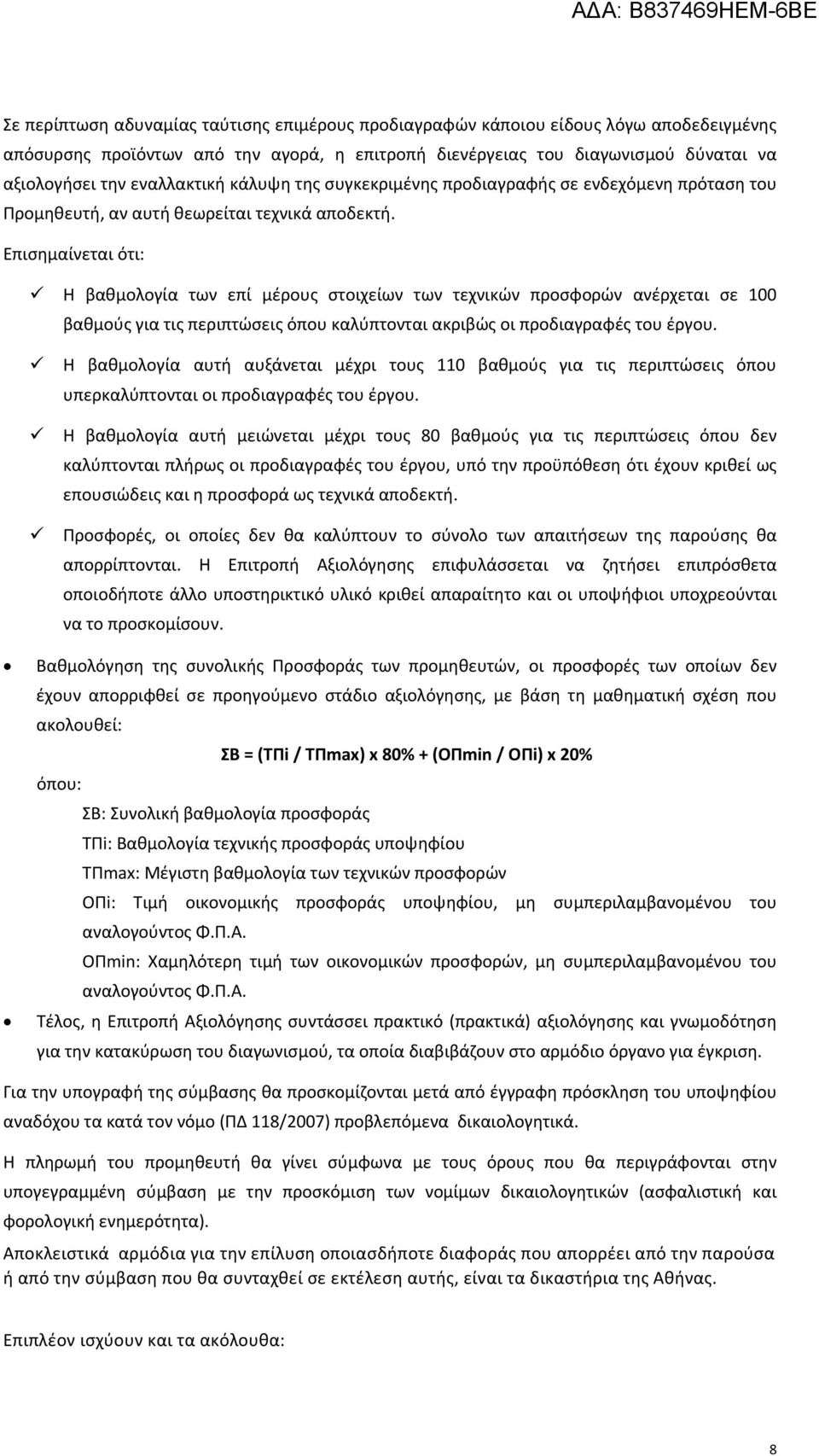 Επισημαίνεται ότι: Η βαθμολογία των επί μέρους στοιχείων των τεχνικών προσφορών ανέρχεται σε 100 βαθμούς για τις περιπτώσεις όπου καλύπτονται ακριβώς οι προδιαγραφές του έργου.