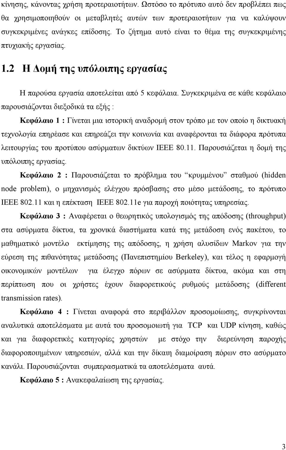 Συγκεκριµένα σε κάθε κεφάλαιο παρουσιάζονται διεξοδικά τα εξής : Κεφάλαιο 1 : Γίνεται µια ιστορική αναδροµή στον τρόπο µε τον οποίο η δικτυακή τεχνολογία επηρέασε και επηρεάζει την κοινωνία και