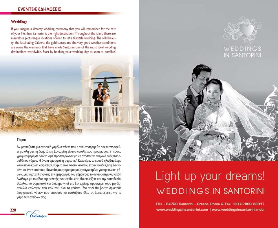 The wild beauty, the fascinating Caldera, the gold sunset and the very good weather conditions are some the elements that have made Santorini one of the most ideal wedding destinations worldwide.