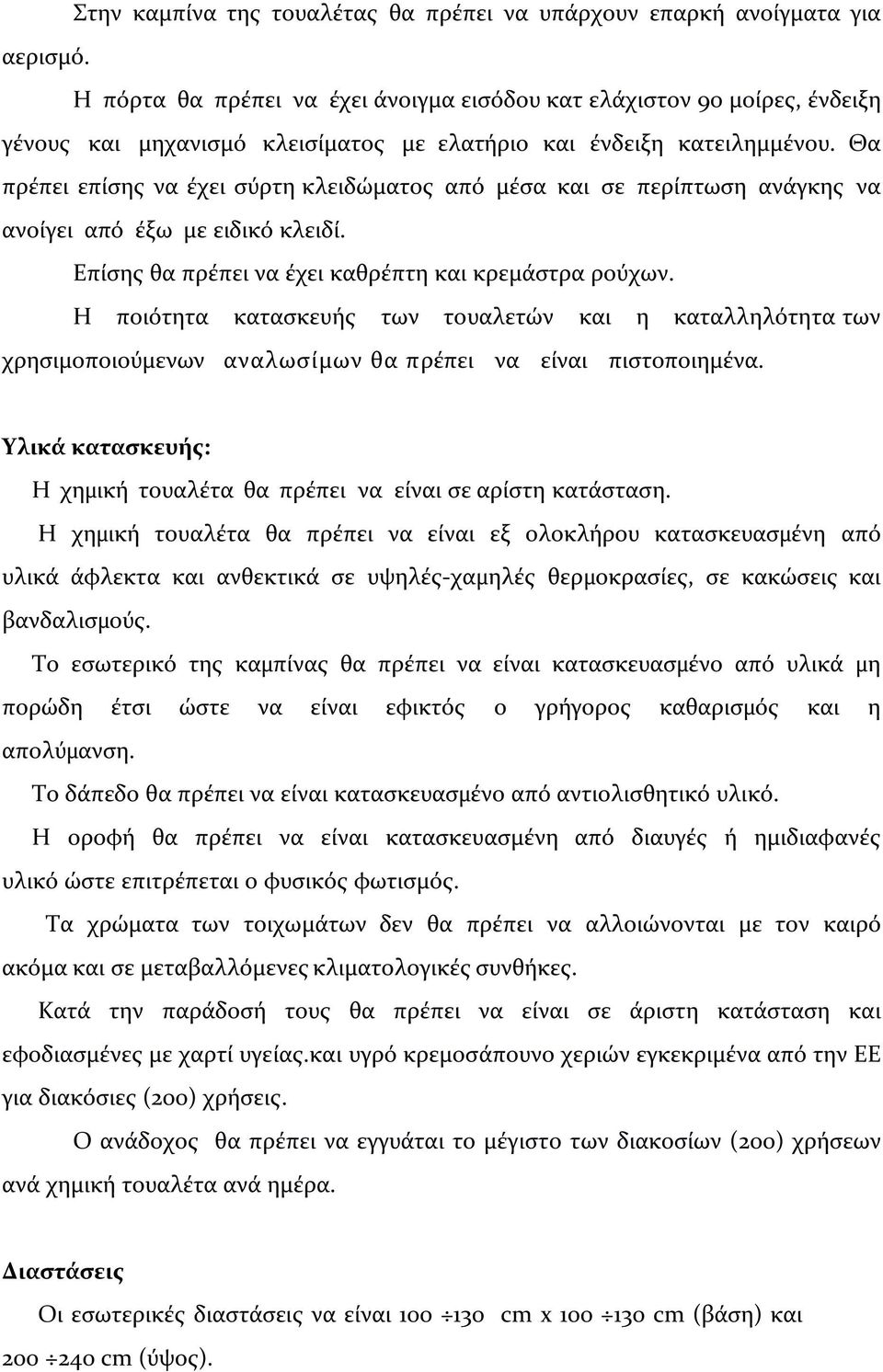 Θα πρέπει επίσης να έχει σύρτη κλειδώµατος από µέσα και σε περίπτωση ανάγκης να ανοίγει από έξω µε ειδικό κλειδί. Επίσης θα πρέπει να έχει καθρέπτη και κρεμάστρα ρούχων.