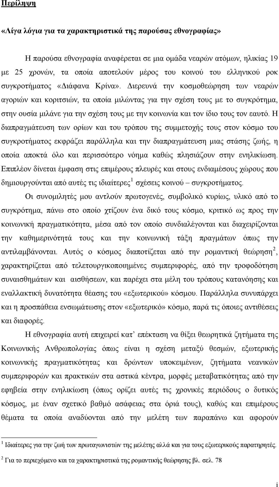 Διερευνά την κοσμοθεώρηση των νεαρών αγοριών και κοριτσιών, τα οποία μιλώντας για την σχέση τους με το συγκρότημα, στην ουσία μιλάνε για την σχέση τους με την κοινωνία και τον ίδιο τους τον εαυτό.