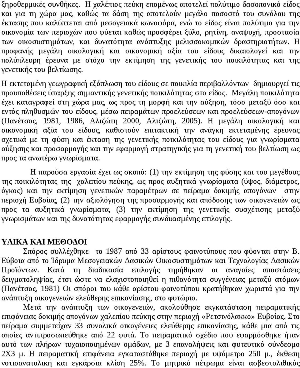 είδος είναι πολύτιμο για την οικονομία των περιοχών που φύεται καθώς προσφέρει ξύλο, ρητίνη, αναψυχή, προστασία των οικοσυστημάτων, και δυνατότητα ανάπτυξης μελισσοκομικών δραστηριοτήτων.