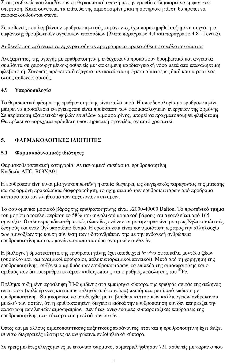 Σε ασθενείς που λαμβάνουν ερυθροποιητικούς παράγοντες έχει παρατηρηθεί αυξημένη συχνότητα εμφάνισης θρομβωτικών αγγειακών επεισοδίων (βλέπε παράγραφο 4.4 και παράγραφο 4.8 - Γενικά).