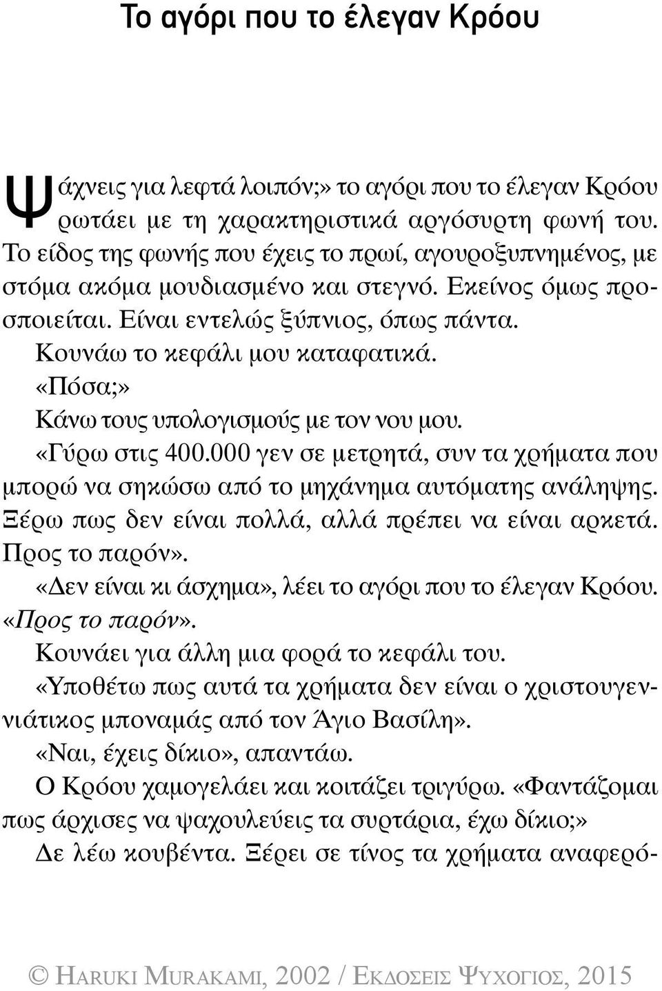 «Πόσα;» Κάνω τους υπολογισμούς με τον νου μου. «Γύρω στις 400.000 γεν σε μετρητά, συν τα χρήματα που μπορώ να σηκώσω από το μηχάνημα αυτόματης ανάληψης.