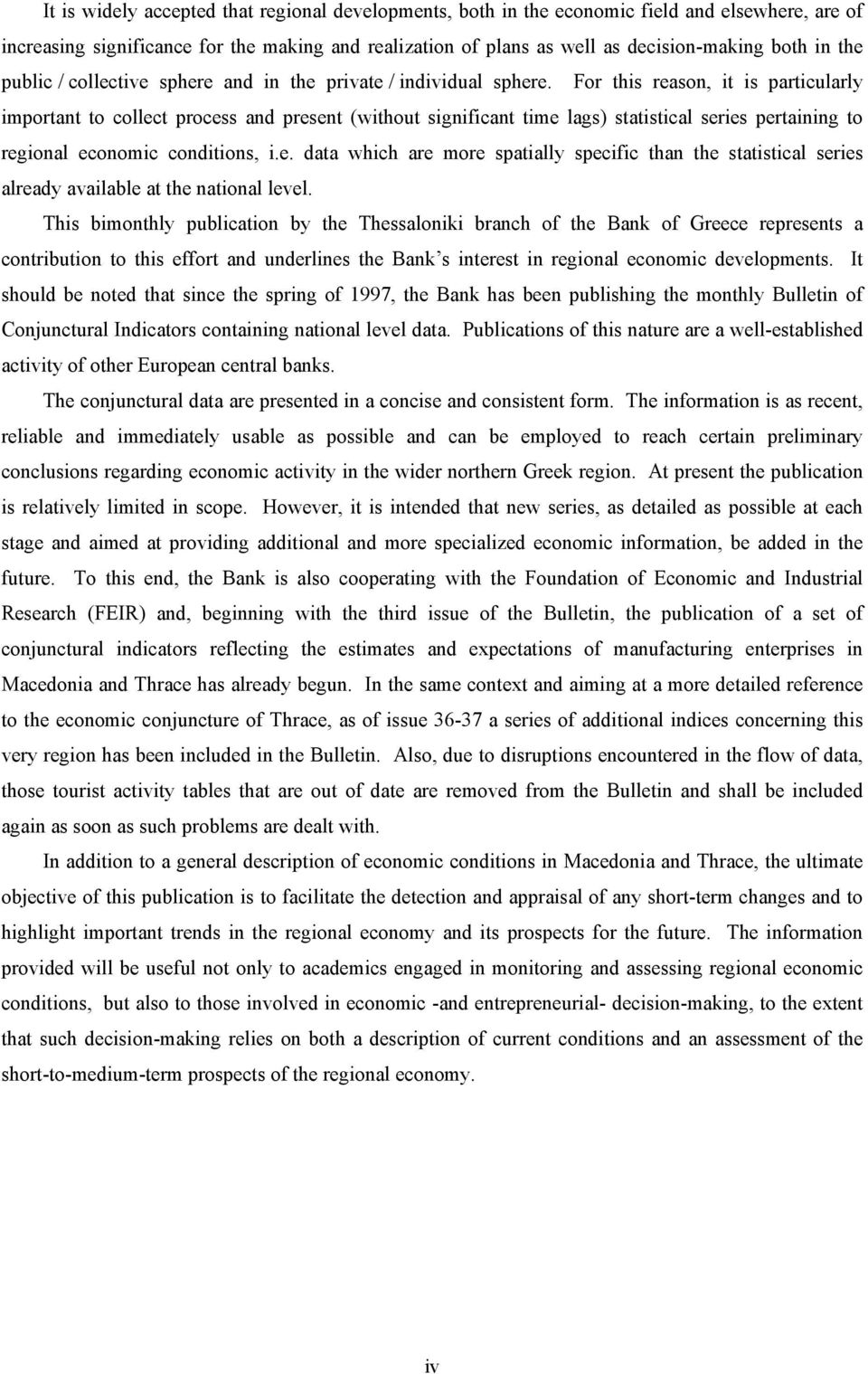 For his reason, i is paricularly imporan o collec process and presen (wihou significan ime lags) saisical series peraining o regional economic condiions, i.e. daa which are more spaially specific han he saisical series already available a he naional level.