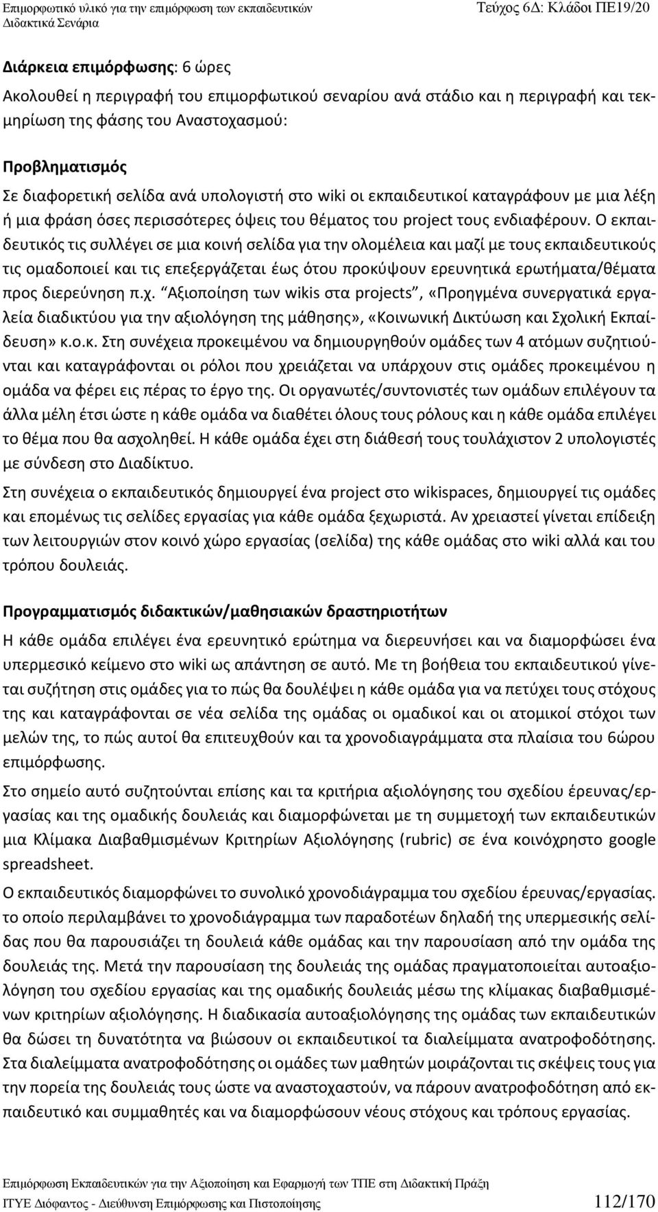 Ο εκπαιδευτικός τις συλλέγει σε μια κοινή σελίδα για την ολομέλεια και μαζί με τους εκπαιδευτικούς τις ομαδοποιεί και τις επεξεργάζεται έως ότου προκύψουν ερευνητικά ερωτήματα/θέματα προς διερεύνηση