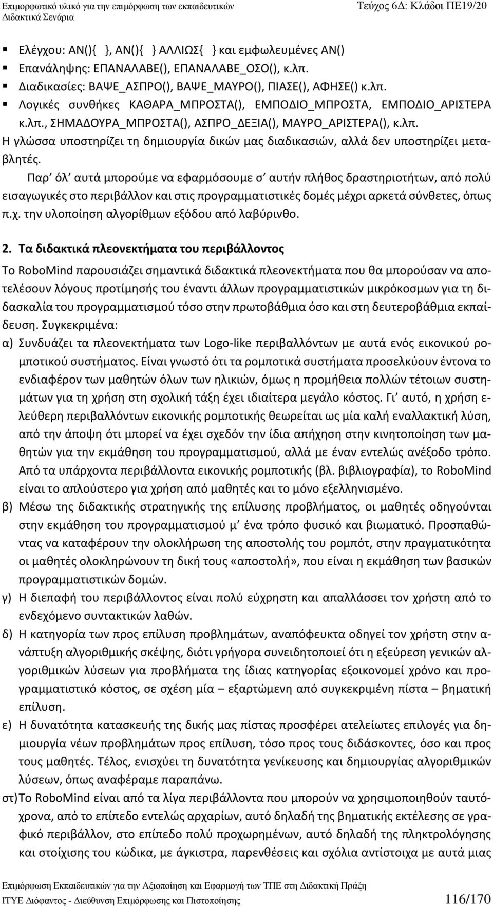 Παρ όλ αυτά μπορούμε να εφαρμόσουμε σ αυτήν πλήθος δραστηριοτήτων, από πολύ εισαγωγικές στο περιβάλλον και στις προγραμματιστικές δομές μέχρι αρκετά σύνθετες, όπως π.χ. την υλοποίηση αλγορίθμων εξόδου από λαβύρινθο.