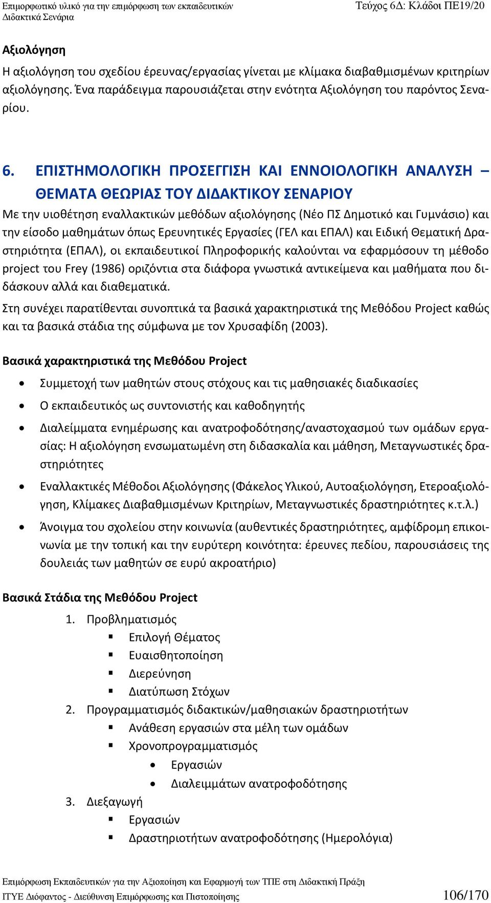 όπως Ερευνητικές Εργασίες (ΓΕΛ και ΕΠΑΛ) και Ειδική Θεματική Δραστηριότητα (ΕΠΑΛ), οι εκπαιδευτικοί Πληροφορικής καλούνται να εφαρμόσουν τη μέθοδο project του Frey (1986) οριζόντια στα διάφορα