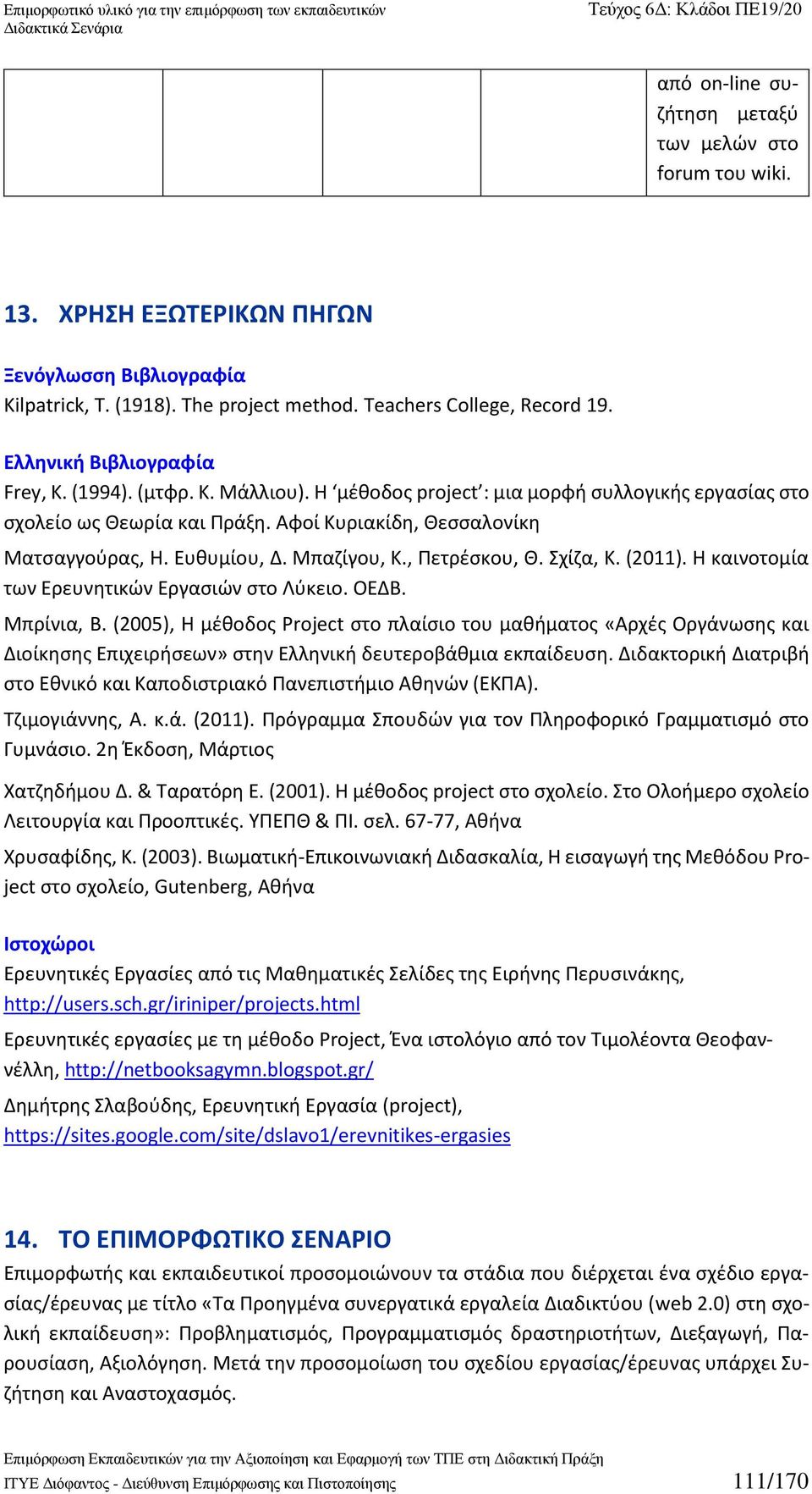 Μπαζίγου, Κ., Πετρέσκου, Θ. Σχίζα, Κ. (2011). Η καινοτομία των Ερευνητικών Εργασιών στο Λύκειο. ΟΕΔΒ. Μπρίνια, Β.