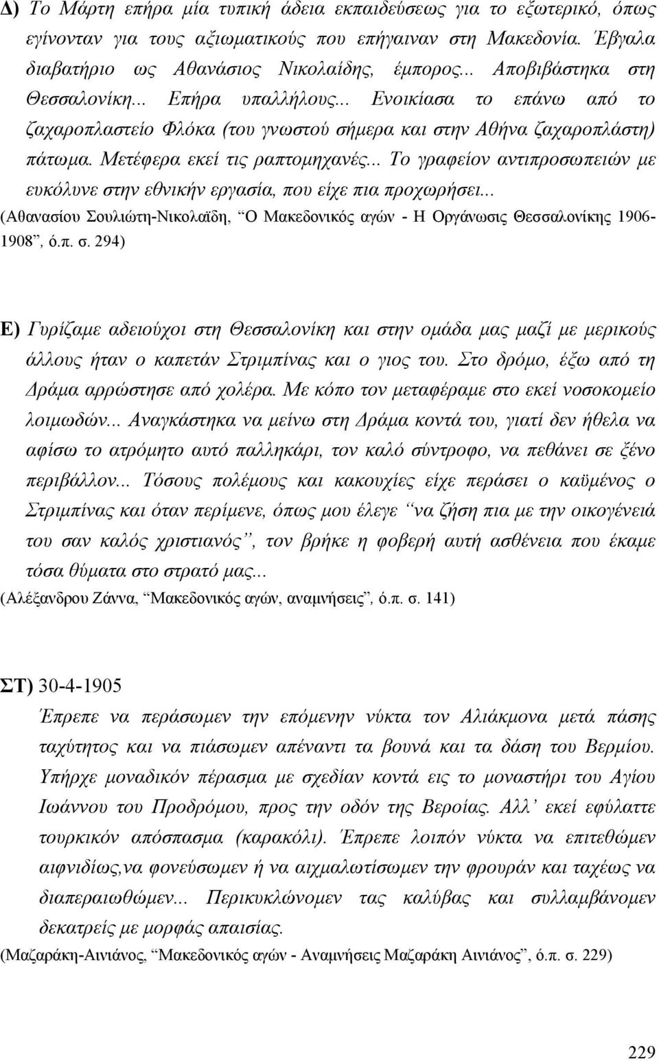 .. Το γραφείον αντιπροσωπειών µε ευκόλυνε στην εθνικήν εργασία, που είχε πια προχωρήσει... (Αθανασίου Σουλιώτη-Νικολαϊδη, Ο Μακεδονικός αγών - Η Οργάνωσις Θεσσαλονίκης 1906-1908, ό.π. σ. 294) Ε) Γυρίζαµε αδειούχοι στη Θεσσαλονίκη και στην οµάδα µας µαζί µε µερικούς άλλους ήταν ο καπετάν Στριµπίνας και ο γιος του.