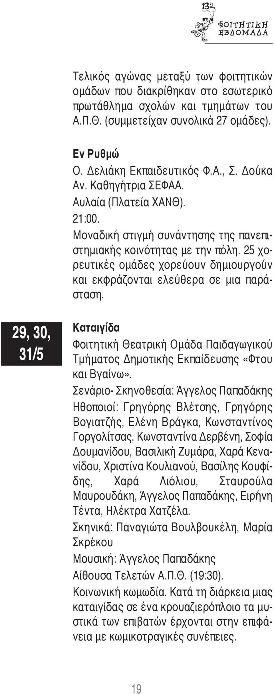 25 χορευτικές ομάδες χορεύουν δημιουργούν και εκφράζονται ελεύθερα σε μια παράσταση. 29, 30, 31/5 Καταιγίδα Φοιτητική Θεατρική Ομάδα Παιδαγωγικού Τμήματος Δημοτικής Εκπαίδευσης «Φτου και Βγαίνω».