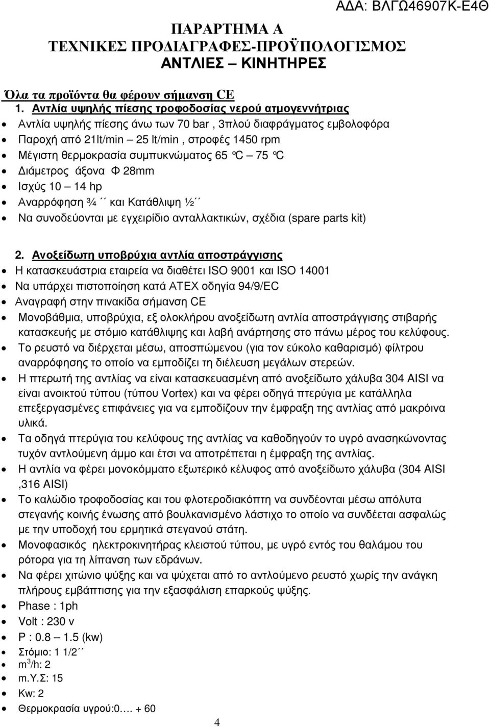 συµπυκνώµατος 65 C 75 C ιάµετρος άξονα Φ 28mm Ισχύς 10 14 hp Αναρρόφηση ¾ και Κατάθλιψη ½ Να συνοδεύονται µε εγχειρίδιο ανταλλακτικών, σχέδια (spare parts kit) 2.