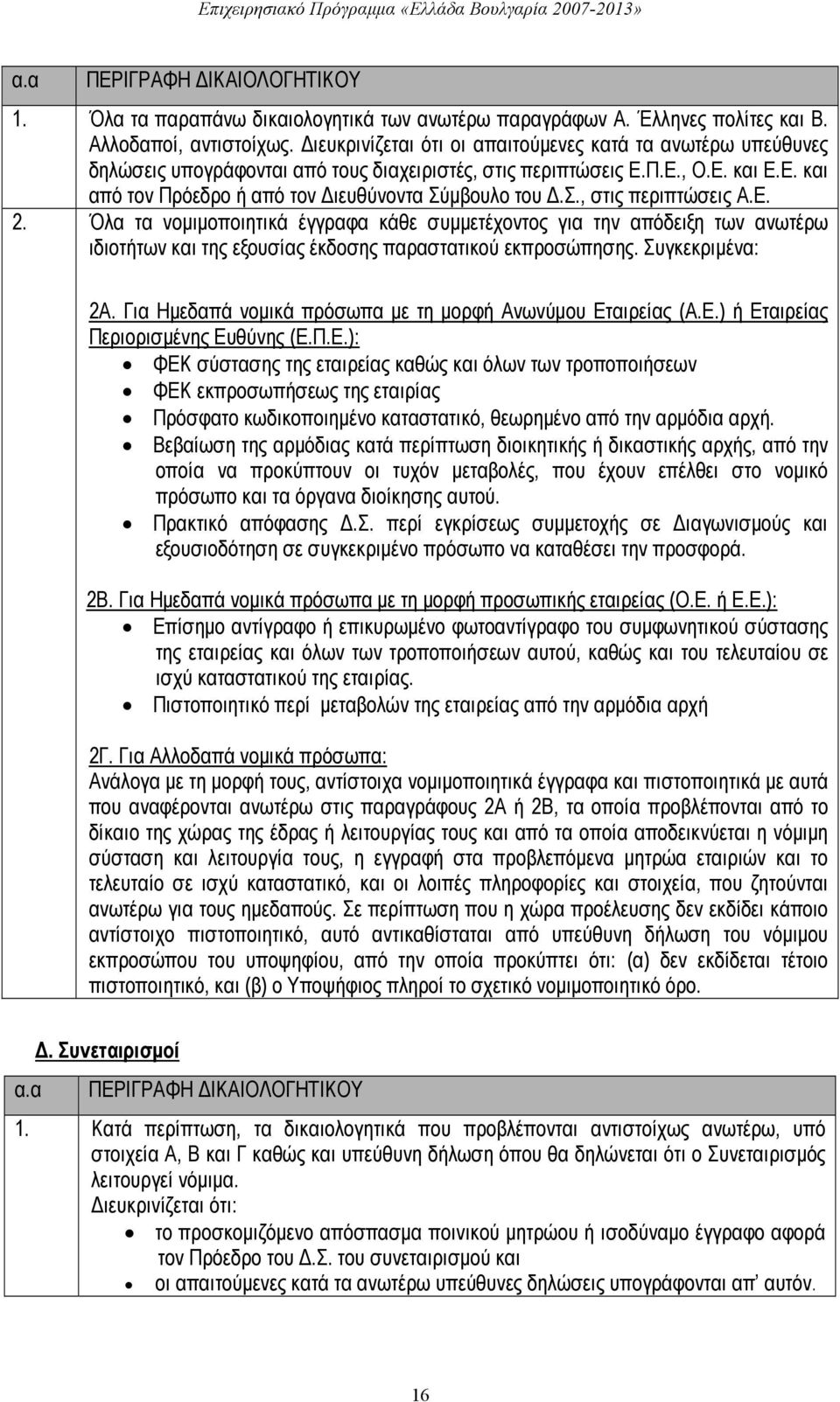 Σ., στις περιπτώσεις Α.Ε. 2. Όλα τα νομιμοποιητικά έγγραφα κάθε συμμετέχοντος για την απόδειξη των ανωτέρω ιδιοτήτων και της εξουσίας έκδοσης παραστατικού εκπροσώπησης. Συγκεκριμένα: 2Α.