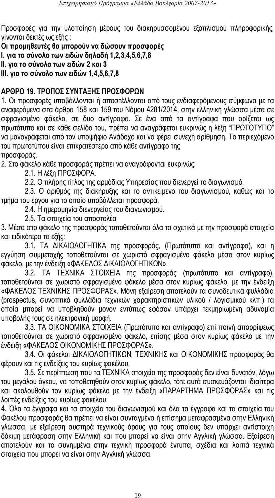 Οι προσφορές υποβάλλονται ή αποστέλλονται από τους ενδιαφερόμενους σύμφωνα με τα αναφερόμενα στα άρθρα 158 και 159 του Νόμου 4281/2014, στην ελληνική γλώσσα μέσα σε σφραγισμένο φάκελο, σε δυο