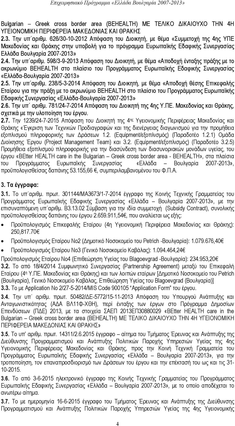 598/3-9-2013 Απόφαση του Διοικητή, με θέμα «Αποδοχή ένταξης πράξης με το ακρωνύμιο BEHEALTH στο πλαίσιο του Προγράμματος Ευρωπαϊκής Εδαφικής Συνεργασίας «Ελλάδα-Βουλγαρία 2007-2013» 2.5. Την υπ αριθμ.