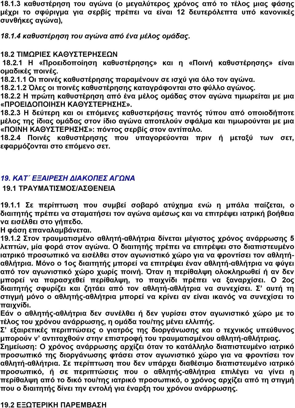 18.2.2 Η πρώτη καθυστέρηση από ένα μέλος ομάδας στον αγώνα τιμωρείται με μια «ΠΡΟΕΙΔΟΠΟΙΗΣΗ ΚΑΘΥΣΤΕΡΗΣΗΣ». 18.2.3 Η δεύτερη και οι επόμενες καθυστερήσεις παντός τύπου από οποιοδήποτε μέλος της ίδιας