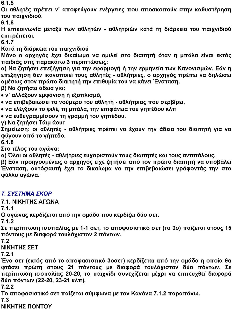 ερμηνεία των Κανονισμών. Εάν η επεξήγηση δεν ικανοποιεί τους αθλητές - αθλήτριες, o αρχηγός πρέπει να δηλώσει αμέσως στον πρώτο διαιτητή την επιθυμία του να κάνει Ένσταση.