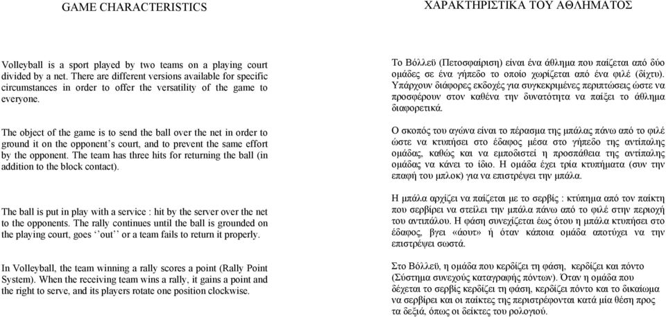 The object of the game is to send the ball over the net in order to ground it on the opponent s court, and to prevent the same effort by the opponent.