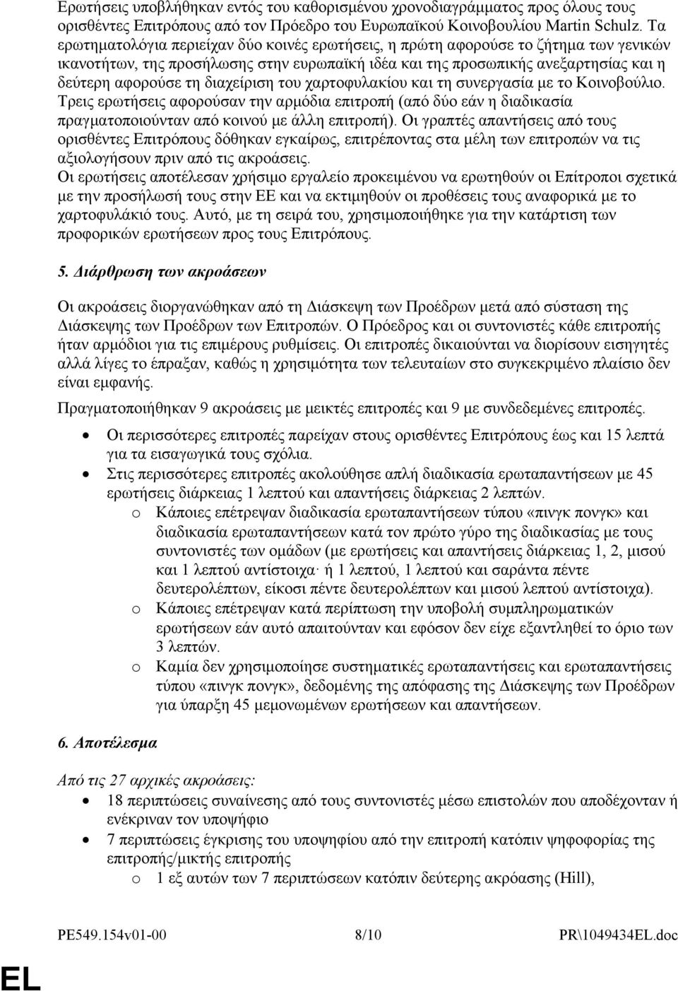 διαχείριση του χαρτοφυλακίου και τη συνεργασία με το Κοινοβούλιο. Τρεις ερωτήσεις αφορούσαν την αρμόδια επιτροπή (από δύο εάν η διαδικασία πραγματοποιούνταν από κοινού με άλλη επιτροπή).