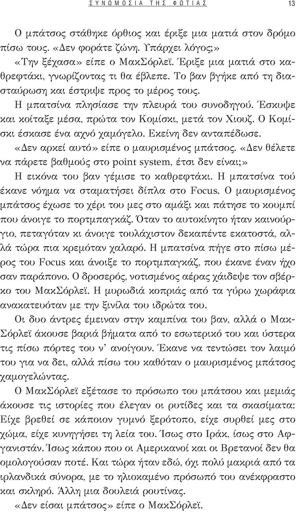 Έσκυψε και κοίταξε μέσα, πρώτα τον Κομίσκι, μετά τον Χιουζ. Ο Κομίσκι έσκασε ένα αχνό χαμόγελο. Εκείνη δεν ανταπέδωσε. «Δεν αρκεί αυτό» είπε ο μαυρισμένος μπάτσος.