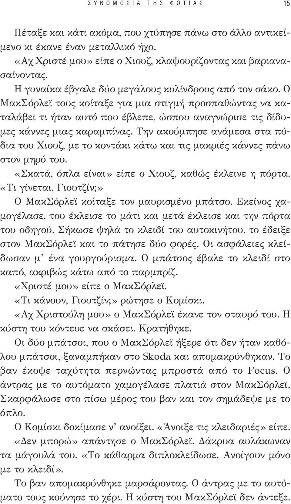 Την ακούμπησε ανάμεσα στα πόδια του Χιουζ, με το κοντάκι κάτω και τις μακριές κάννες πάνω στον μηρό του. «Σκατά, όπλα είναι» είπε ο Χιουζ, καθώς έκλεινε η πόρτα.