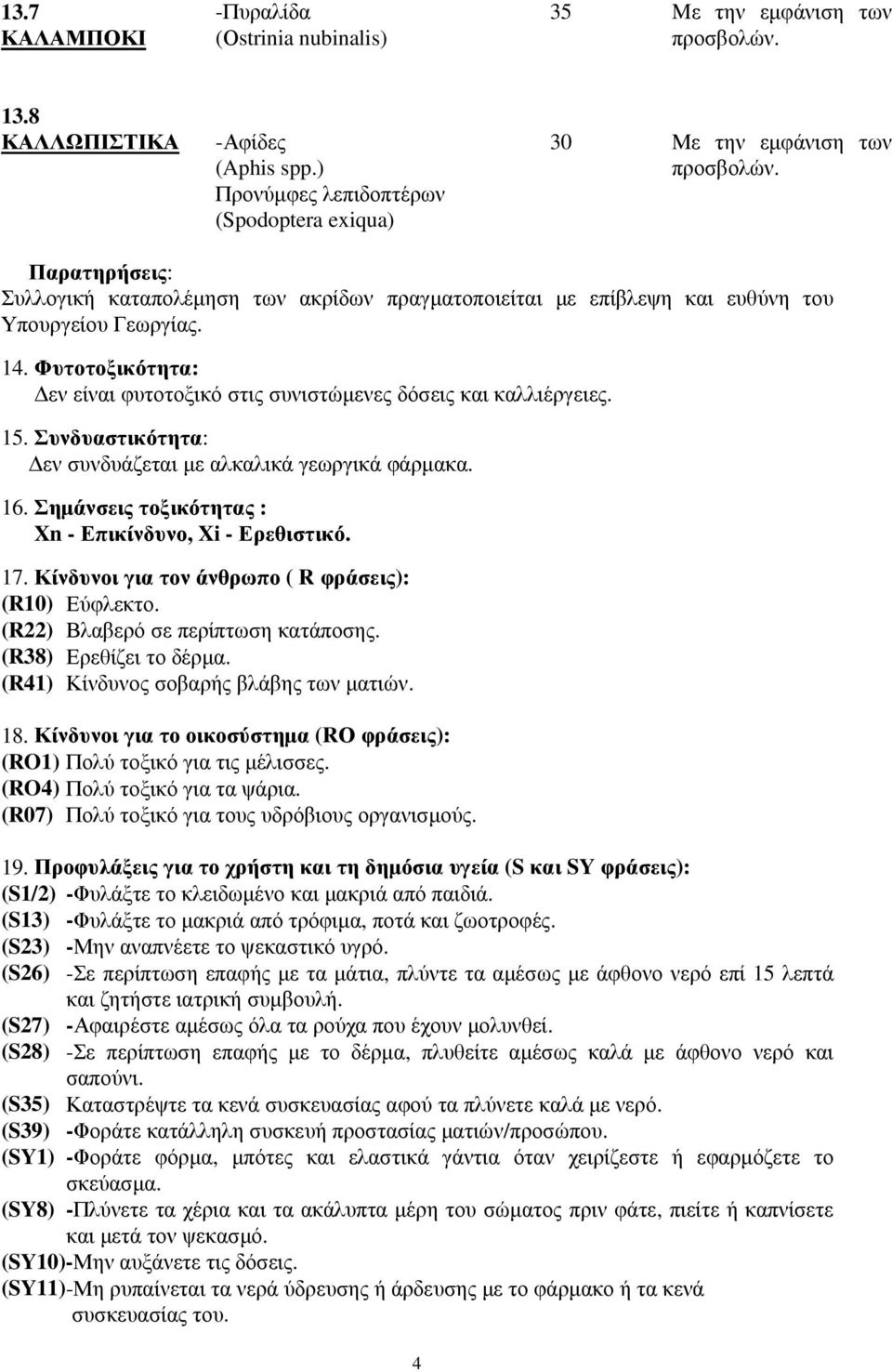 Φυτοτοξικότητα: εν είναι φυτοτοξικό στις συνιστώµενες δόσεις και καλλιέργειες. 15. Συνδυαστικότητα: εν συνδυάζεται µε αλκαλικά γεωργικά φάρµακα. 16.