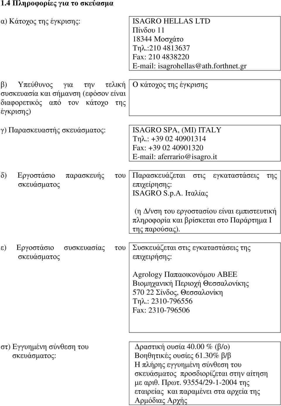 : +39 02 40901314 Fax: +39 02 40901320 E-mail: aferrario@isagro.it δ) Εργοστάσιο παρασκευής του σκευάσµατος Παρασκευάζεται στις εγκαταστάσεις της επιχείρησης: ISAG