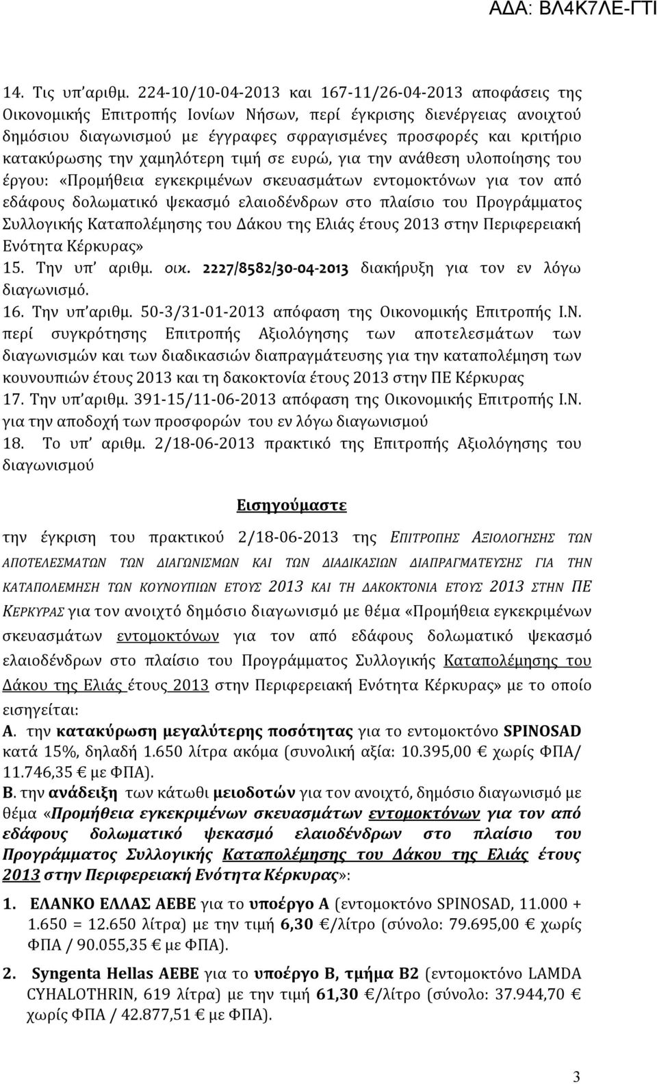 κατακύρωσης την χαμηλότερη τιμή σε ευρώ, για την ανάθεση υλοποίησης του έργου: «Προμήθεια εγκεκριμένων σκευασμάτων εντομοκτόνων για τον από εδάφους δολωματικό ψεκασμό ελαιοδένδρων στο πλαίσιο του