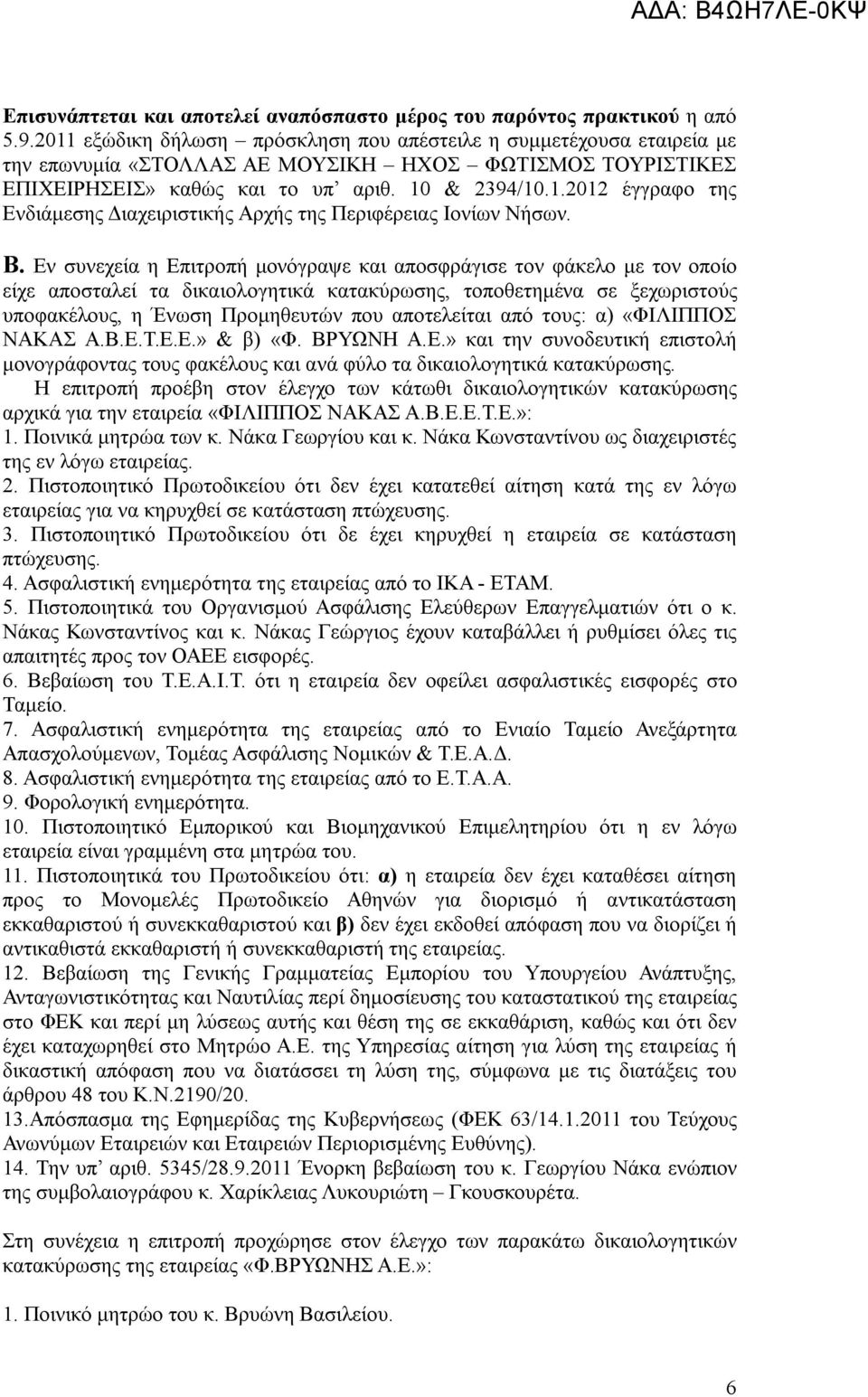 Β. Εν συνεχεία η Επιτροπή μονόγραψε και αποσφράγισε τον φάκελο με τον οποίο είχε αποσταλεί τα δικαιολογητικά κατακύρωσης, τοποθετημένα σε ξεχωριστούς υποφακέλους, η Ένωση Προμηθευτών που αποτελείται