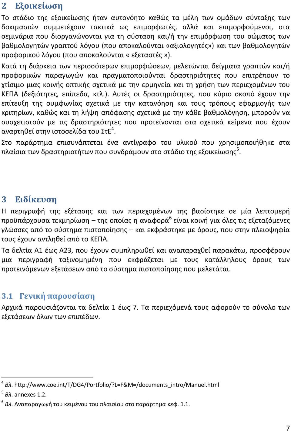 Κατά τη διάρκεια των περισσότερων επιμορφώσεων, μελετώνται δείγματα γραπτών και/ή προφορικών παραγωγών και πραγματοποιούνται δραστηριότητες που επιτρέπουν το χτίσιμο μιας κοινής οπτικής σχετικά με