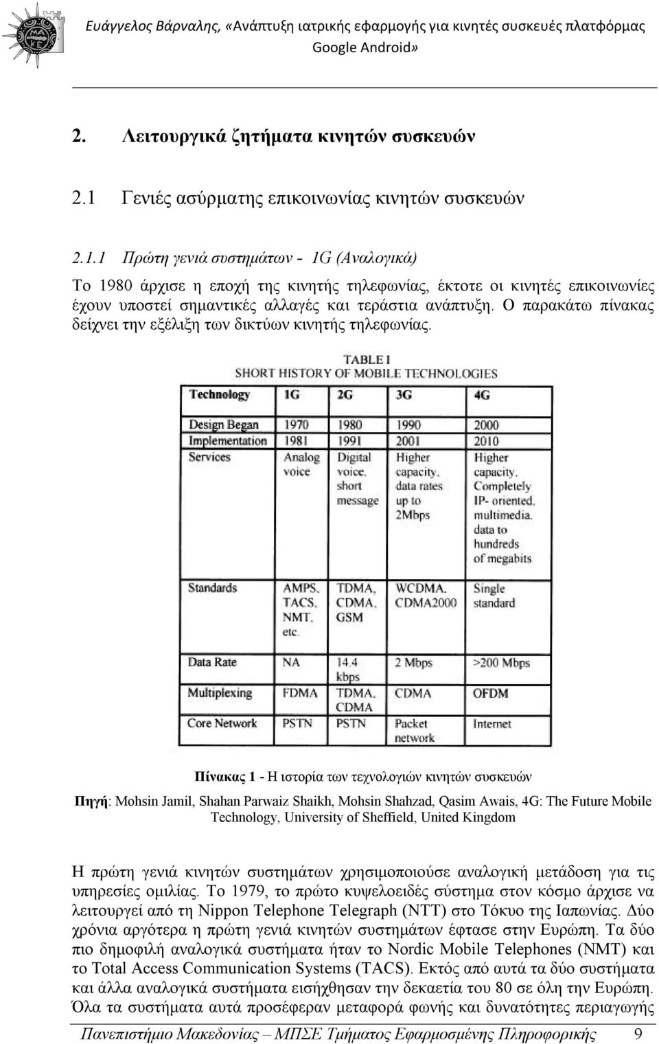 1 Πρώτη γενιά συστημάτων - 1G (Αναλογικά) Το 1980 άρχισε η εποχή της κινητής τηλεφωνίας, έκτοτε οι κινητές επικοινωνίες έχουν υποστεί σημαντικές αλλαγές και τεράστια ανάπτυξη.