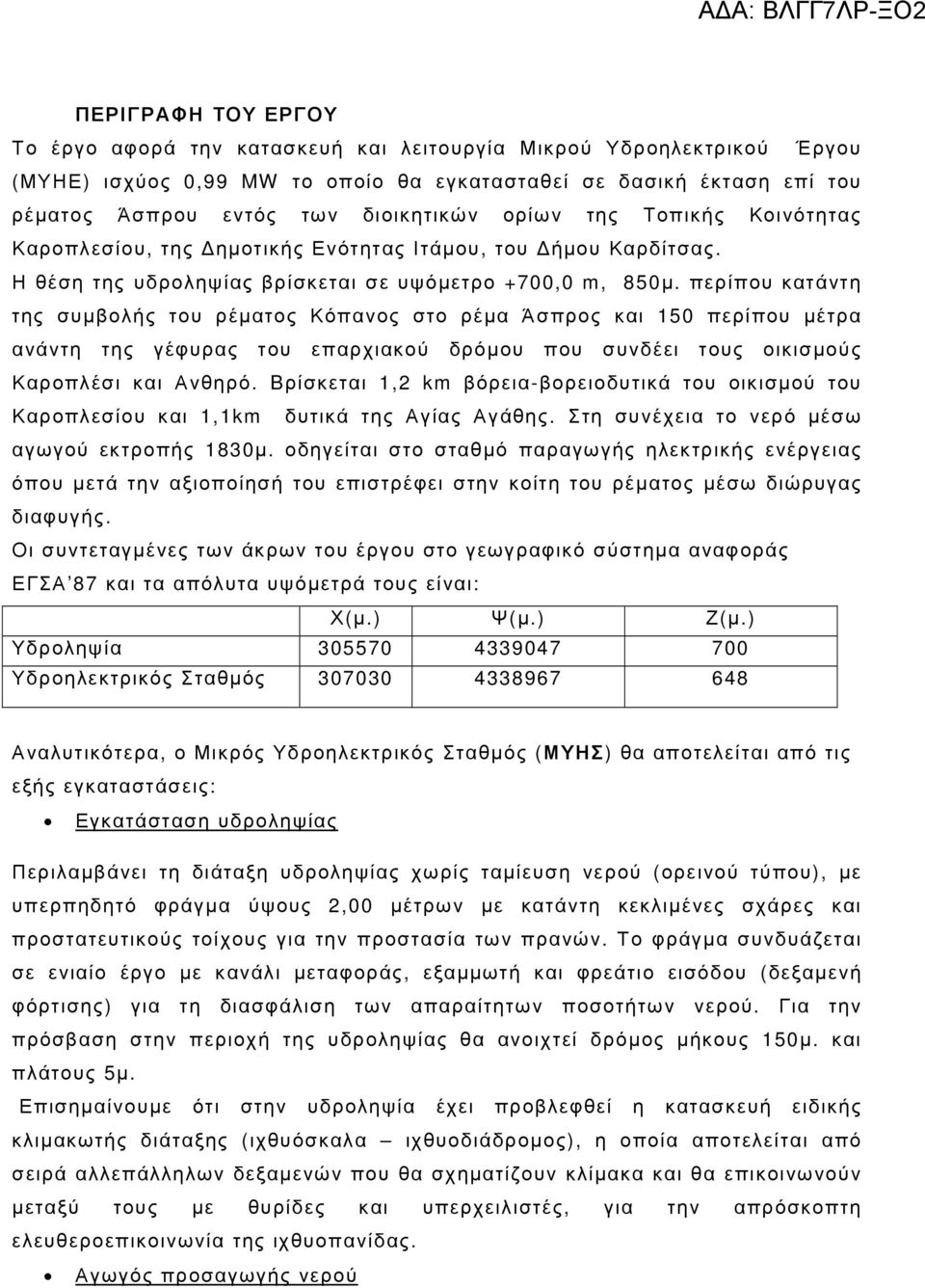 περίπου κατάντη της συµβολής του ρέµατος Κόπανος στο ρέµα Άσπρος και 150 περίπου µέτρα ανάντη της γέφυρας του επαρχιακού δρόµου που συνδέει τους οικισµούς Καροπλέσι και Ανθηρό.