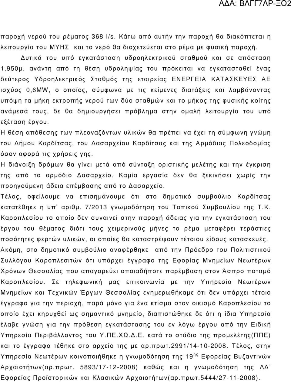 ανάντη από τη θέση υδροληψίας του πρόκειται να εγκατασταθεί ένας δεύτερος Υδροηλεκτρικός Σταθµός της εταιρείας ΕΝΕΡΓΕΙΑ ΚΑΤΑΣΚΕΥΕΣ ΑΕ ισχύος 0,6MW, ο οποίος, σύµφωνα µε τις κείµενες διατάξεις και