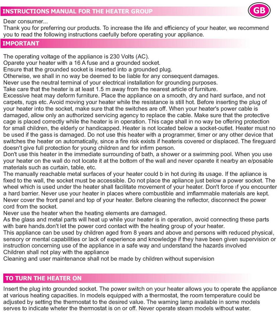The operating voltage of the appliance is 230 Volts (AC). Oparete your heater with a 16 A fuse and a grounded socket. Ensure that the grounded socket is inserted into a grounded plug.