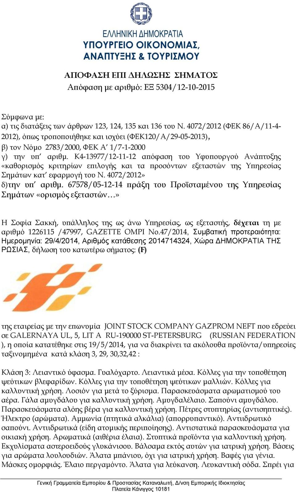 K4-13977/12-11-12 απόφαση του Υφυπουργού Ανάπτυξης «καθορισμός κριτηρίων επιλογής και τα προσόντων εξεταστών της Υπηρεσίας Σημάτων κατ εφαρμογή του Ν. 4072/2012» δ)την υπ αριθμ.