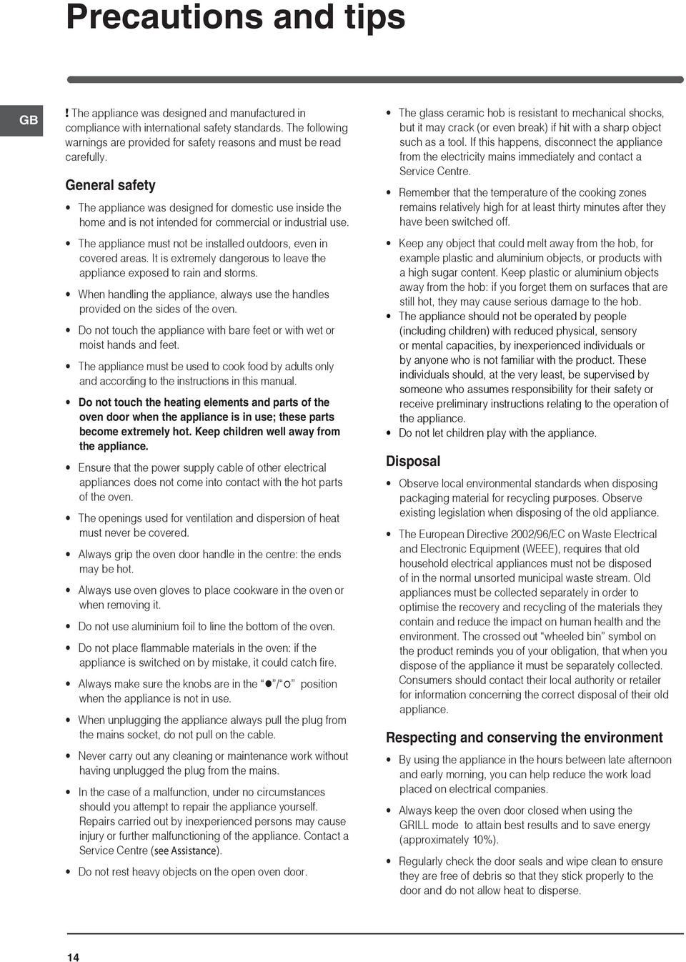 General safety The appliance was designed for domestic use inside the home and is not intended for commercial or industrial use. The appliance must not be installed outdoors, even in covered areas.