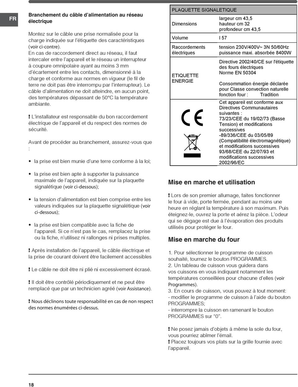 charge et conforme aux normes en vigueur (le fil de terre ne doit pas être interrompu par l interrupteur).