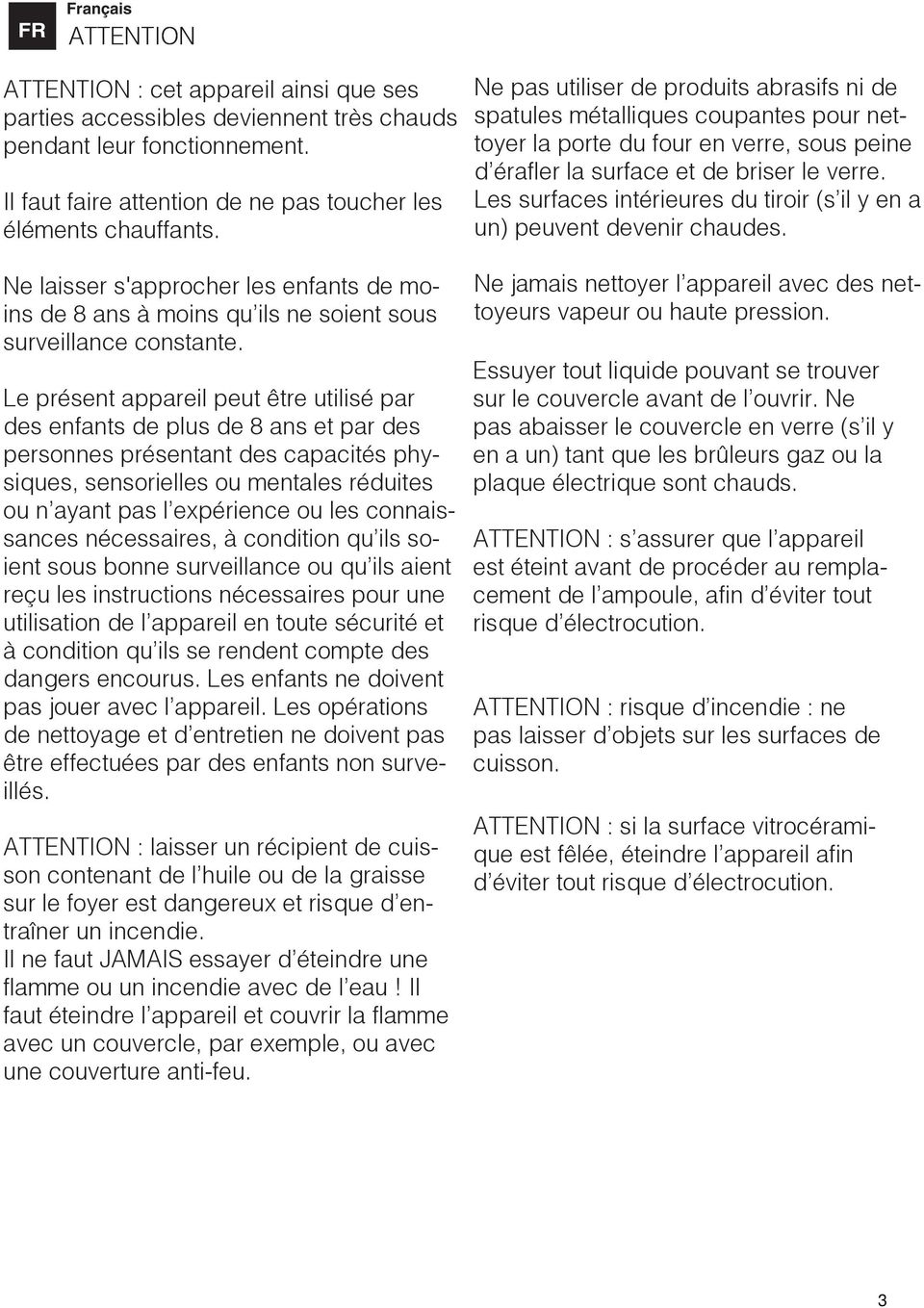 Le présent appareil peut être utilisé par des enfants de plus de 8 ans et par des personnes présentant des capacités physiques, sensorielles ou mentales réduites ou n ayant pas l expérience ou les