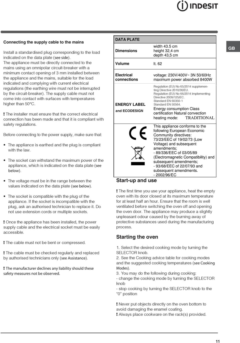 indicated and complying with current electrical regulations (the earthing wire must not be interrupted by the circuitbreaker).