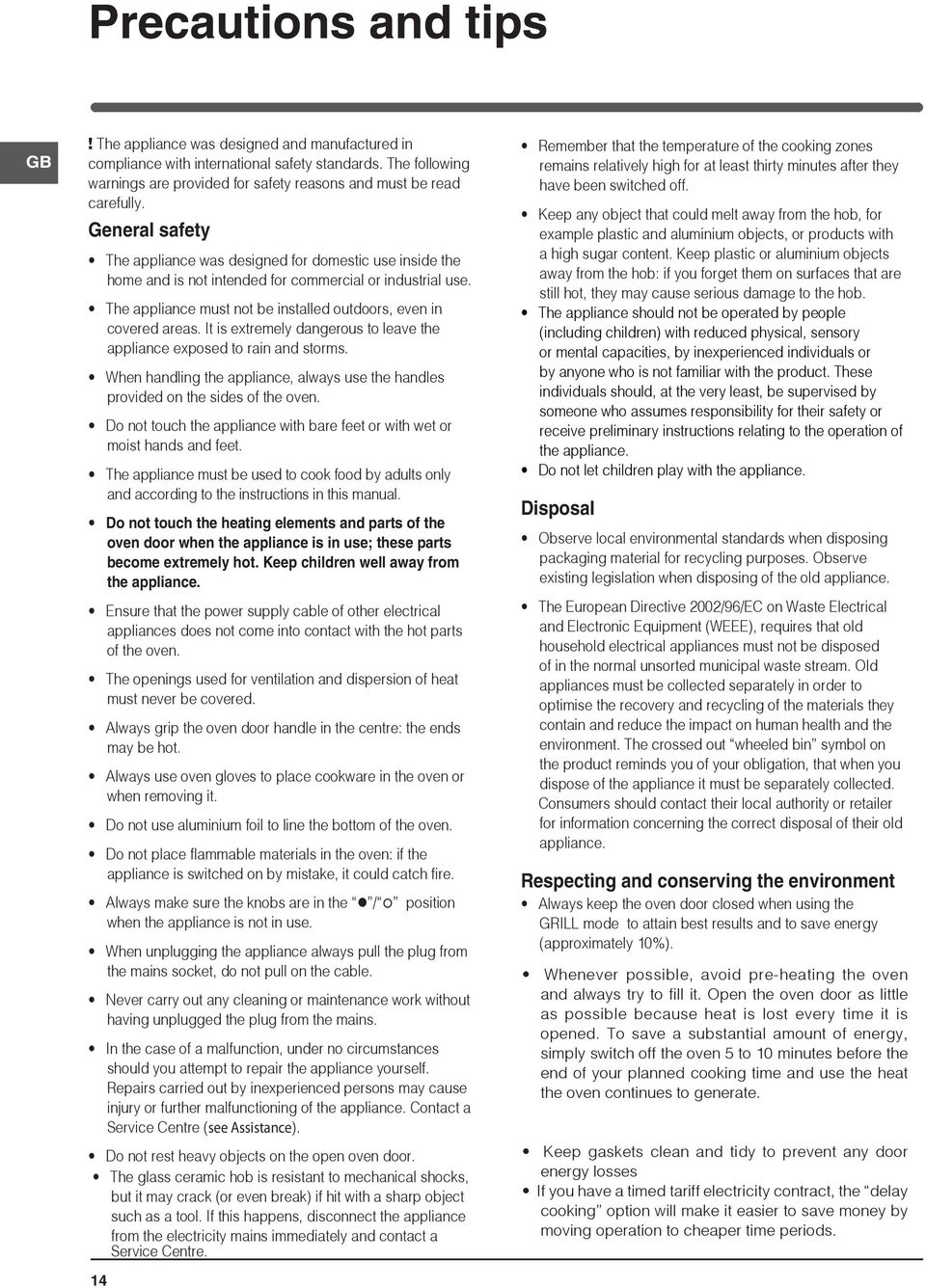 General safety The appliance was designed for domestic use inside the home and is not intended for commercial or industrial use. The appliance must not be installed outdoors, even in covered areas.