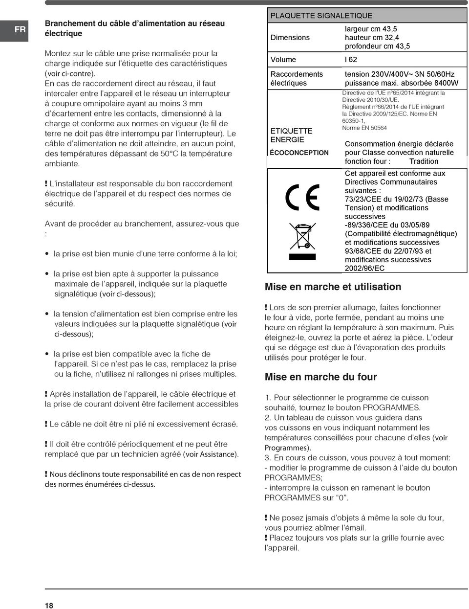 charge et conforme aux normes en vigueur (le fil de terre ne doit pas être interrompu par l interrupteur).