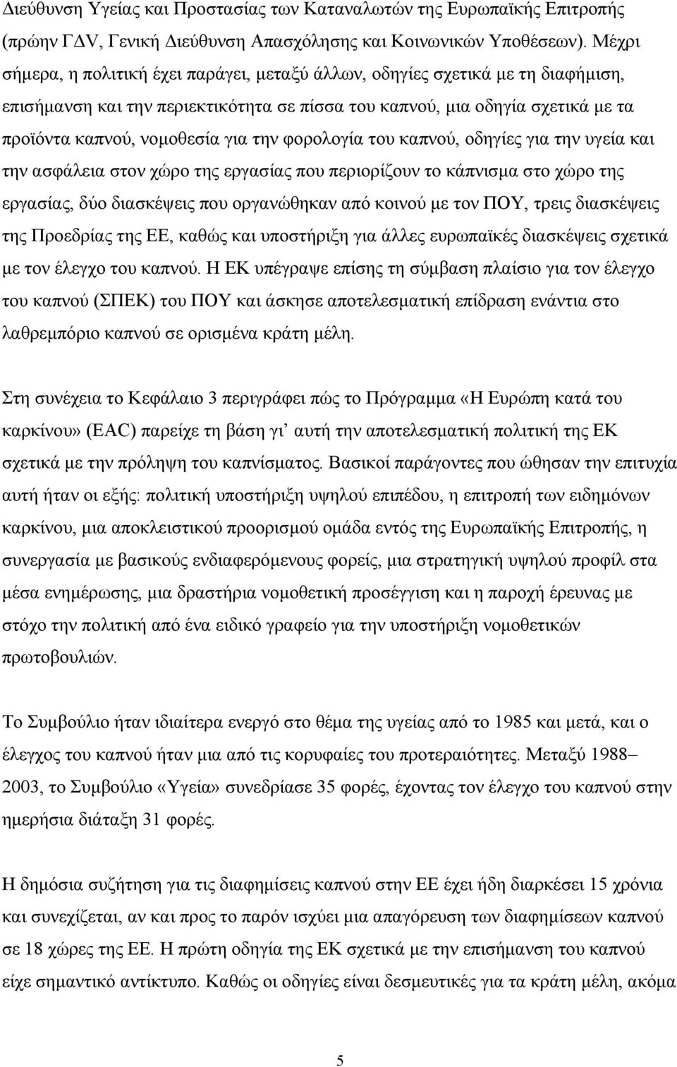 την φορολογία του καπνού, οδηγίες για την υγεία και την ασφάλεια στον χώρο της εργασίας που περιορίζουν το κάπνισµα στο χώρο της εργασίας, δύο διασκέψεις που οργανώθηκαν από κοινού µε τον ΠΟΥ, τρεις