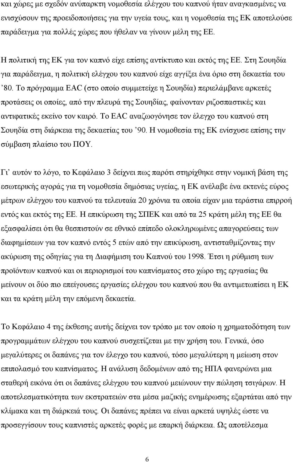 Στη Σουηδία για παράδειγµα, η πολιτική ελέγχου του καπνού είχε αγγίξει ένα όριο στη δεκαετία του 80.