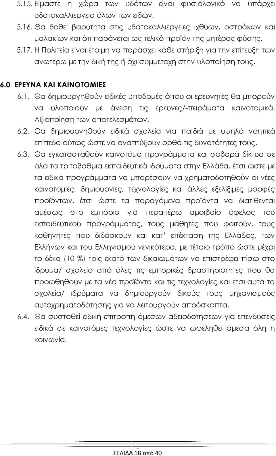 Η Πολιτεία είναι έτοιμη να παράσχει κάθε στήριξη για την επίτευξη των ανωτέρω με την δική της ή όχι συμμετοχή στην υλοποίηση τους. 6.0 ΕΡΕΤΝΑ ΚΑΙ ΚΑΙΝΟΣΟΜΙΕ 6.1.