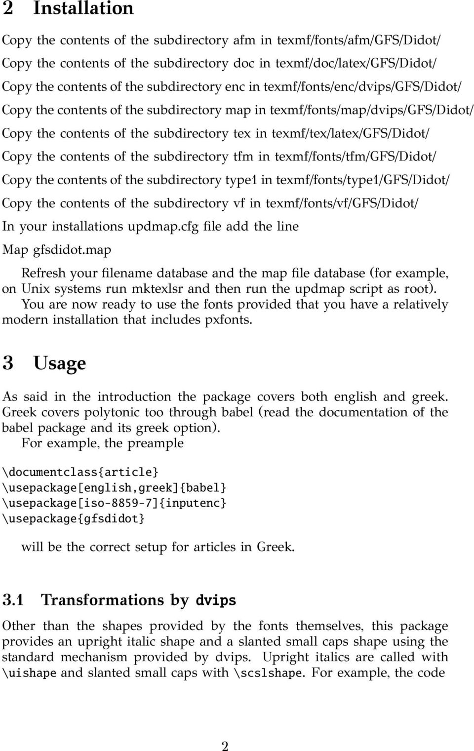 of the subdirectory tfm in texmf/fonts/tfm/gfs/didot/ Copy the contents of the subdirectory type in texmf/fonts/type/gfs/didot/ Copy the contents of the subdirectory vf in texmf/fonts/vf/gfs/didot/