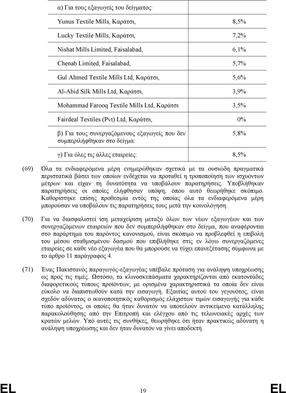 8,5% (69) Όλα τα ενδιαφερόµενα µέρη ενηµερώθηκαν σχετικά µε τα ουσιώδη πραγµατικά περιστατικά βάσει των οποίων ενδέχεται να προταθεί η τροποποίηση των ισχυόντων µέτρων και είχαν τη δυνατότητα να