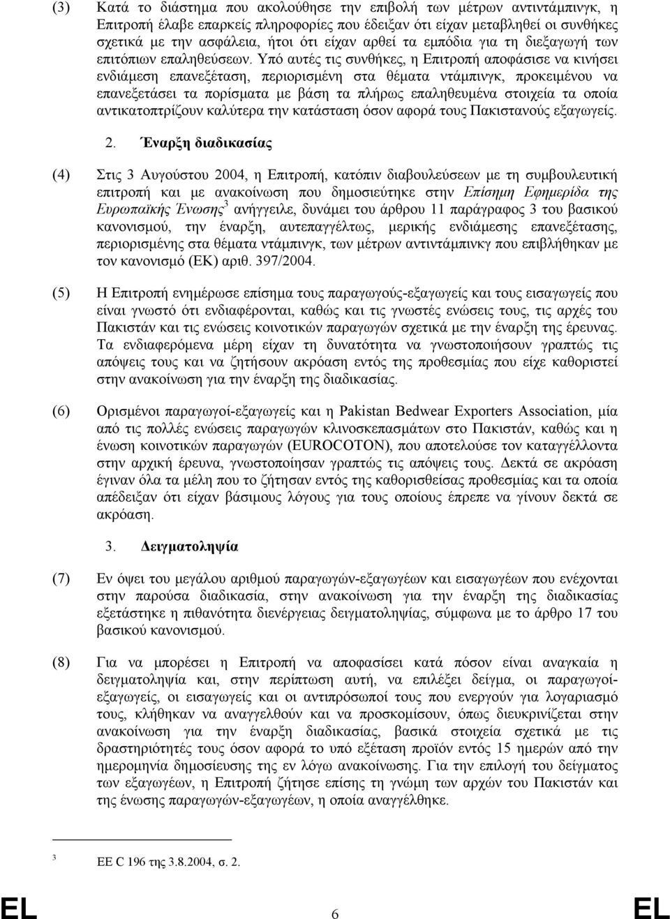 Υπό αυτές τις συνθήκες, η Επιτροπή αποφάσισε να κινήσει ενδιάµεση επανεξέταση, περιορισµένη στα θέµατα ντάµπινγκ, προκειµένου να επανεξετάσει τα πορίσµατα µε βάση τα πλήρως επαληθευµένα στοιχεία τα